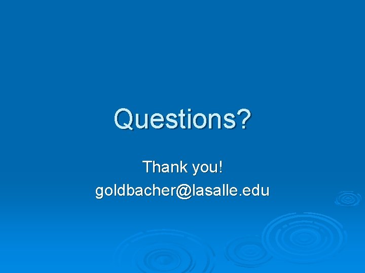 Questions? Thank you! goldbacher@lasalle. edu 