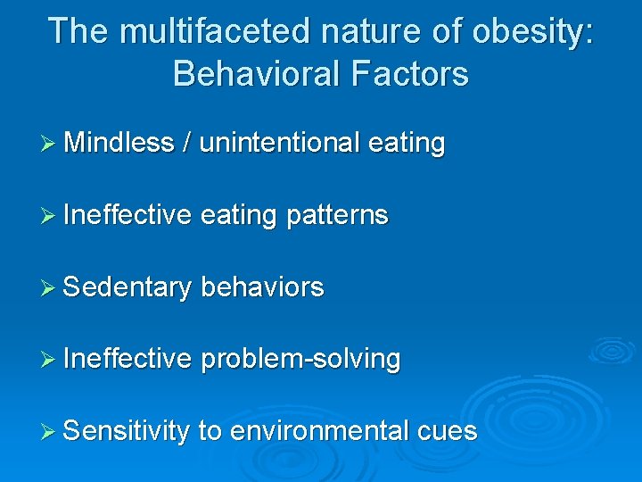 The multifaceted nature of obesity: Behavioral Factors Ø Mindless / unintentional eating Ø Ineffective