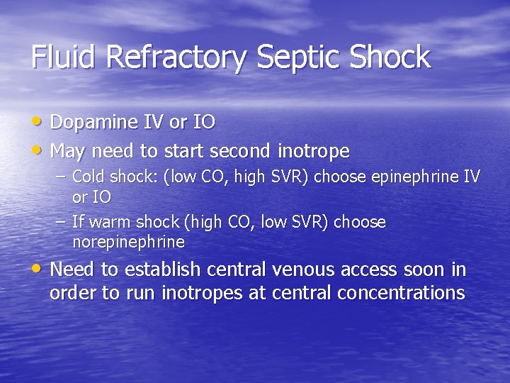 Fluid Refractory Septic Shock • Dopamine IV or IO • May need to start Fluid Refractory Septic Shock • Dopamine IV or IO • May need to start