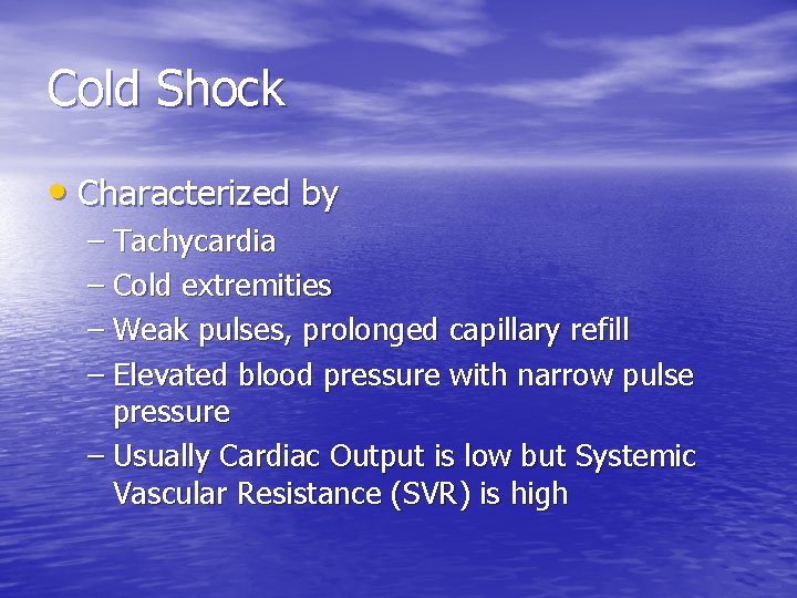 Cold Shock • Characterized by – Tachycardia – Cold extremities – Weak pulses, prolonged Cold Shock • Characterized by – Tachycardia – Cold extremities – Weak pulses, prolonged
