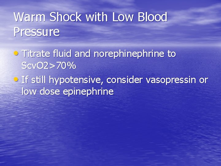 Warm Shock with Low Blood Pressure • Titrate fluid and norephinephrine to Scv. O Warm Shock with Low Blood Pressure • Titrate fluid and norephinephrine to Scv. O