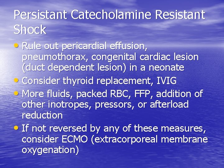 Persistant Catecholamine Resistant Shock • Rule out pericardial effusion, pneumothorax, congenital cardiac lesion (duct Persistant Catecholamine Resistant Shock • Rule out pericardial effusion, pneumothorax, congenital cardiac lesion (duct