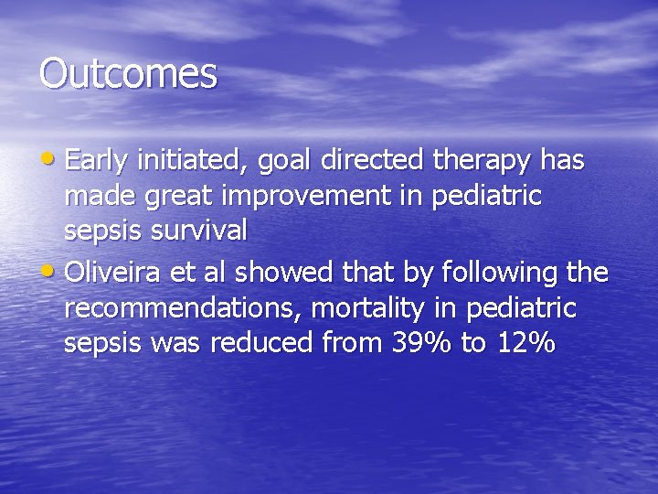 Outcomes • Early initiated, goal directed therapy has made great improvement in pediatric sepsis Outcomes • Early initiated, goal directed therapy has made great improvement in pediatric sepsis