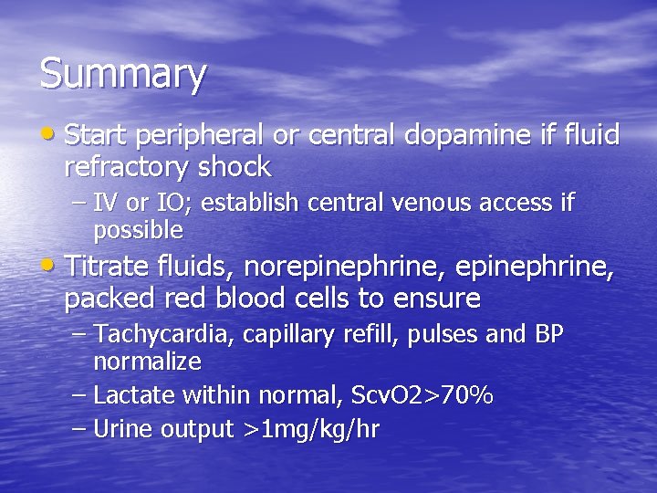 Summary • Start peripheral or central dopamine if fluid refractory shock – IV or Summary • Start peripheral or central dopamine if fluid refractory shock – IV or