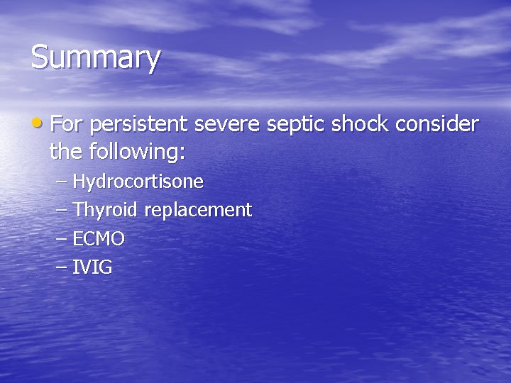 Summary • For persistent severe septic shock consider the following: – Hydrocortisone – Thyroid Summary • For persistent severe septic shock consider the following: – Hydrocortisone – Thyroid