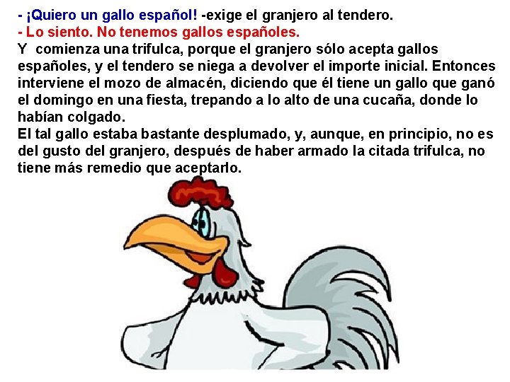 - ¡Quiero un gallo español! -exige el granjero al tendero. - Lo siento. No