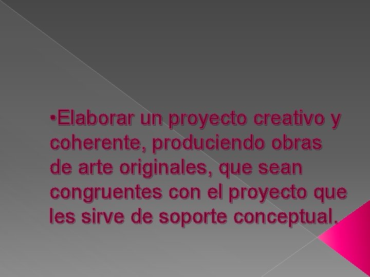  • Elaborar un proyecto creativo y coherente, produciendo obras de arte originales, que