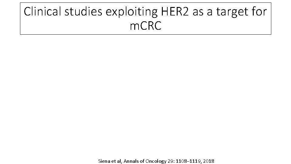 Clinical studies exploiting HER 2 as a target for m. CRC Siena et al,