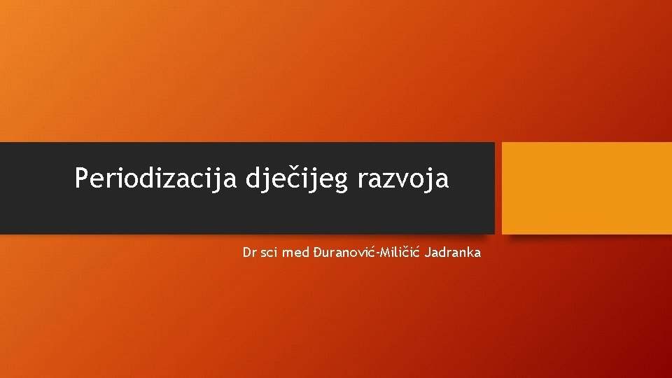 Periodizacija dječijeg razvoja Dr sci med Đuranović-Miličić Jadranka 