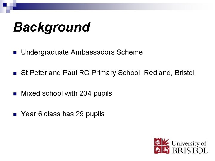 Background n Undergraduate Ambassadors Scheme n St Peter and Paul RC Primary School, Redland,