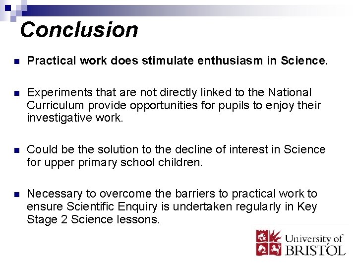 Conclusion n Practical work does stimulate enthusiasm in Science. n Experiments that are not