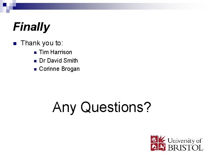 Finally n Thank you to: n n n Tim Harrison Dr David Smith Corinne