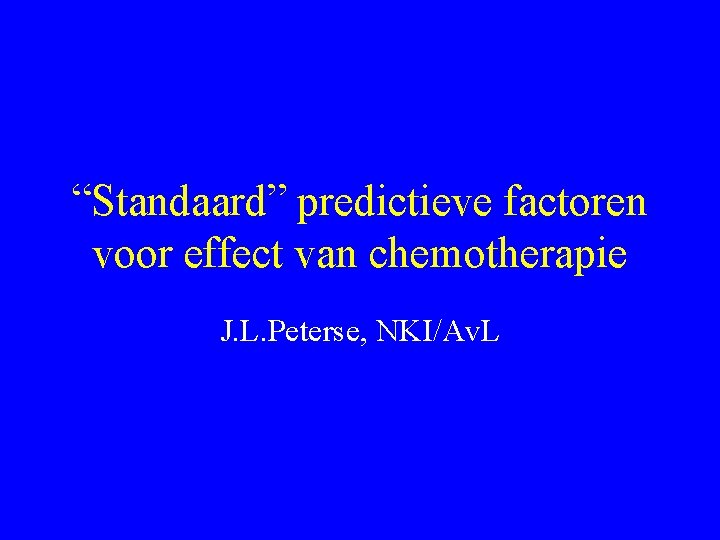 “Standaard” predictieve factoren voor effect van chemotherapie J. L. Peterse, NKI/Av. L 