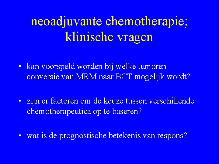 neoadjuvante chemotherapie; klinische vragen • kan voorspeld worden bij welke tumoren conversie van MRM
