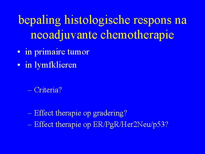 bepaling histologische respons na neoadjuvante chemotherapie • in primaire tumor • in lymfklieren –