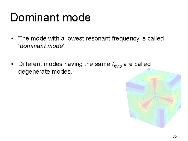 Dominant mode • The mode with a lowest resonant frequency is called ‘dominant mode’.