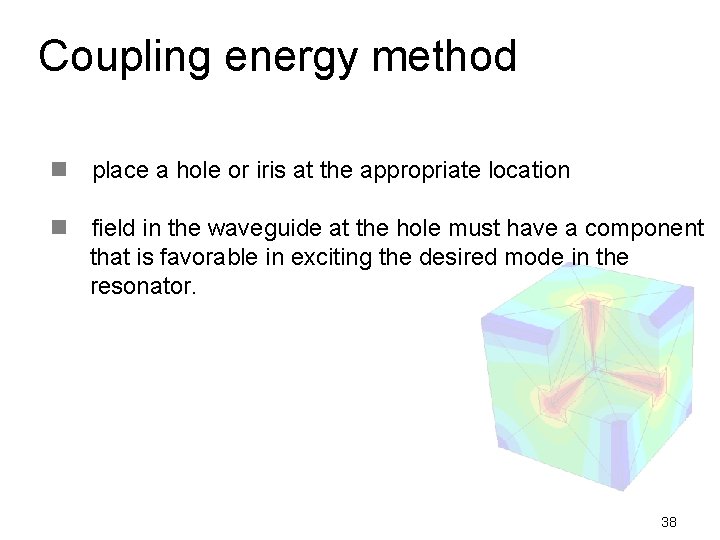 Coupling energy method n place a hole or iris at the appropriate location n