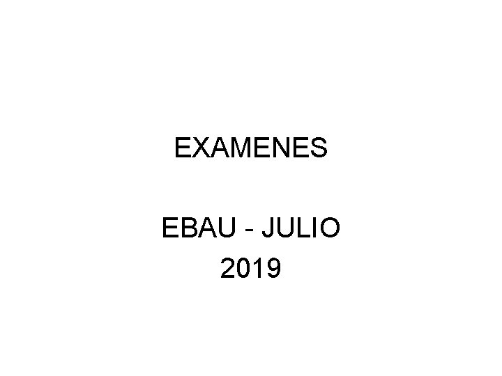 EXAMENES EBAU - JULIO 2019 