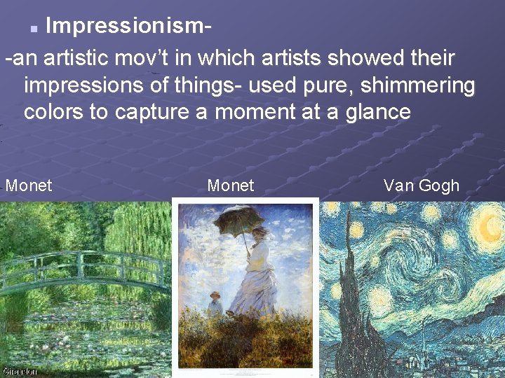 Impressionism-an artistic mov’t in which artists showed their impressions of things- used pure, shimmering