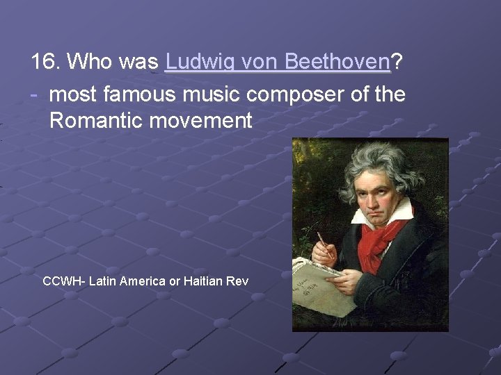 16. Who was Ludwig von Beethoven? - most famous music composer of the Romantic