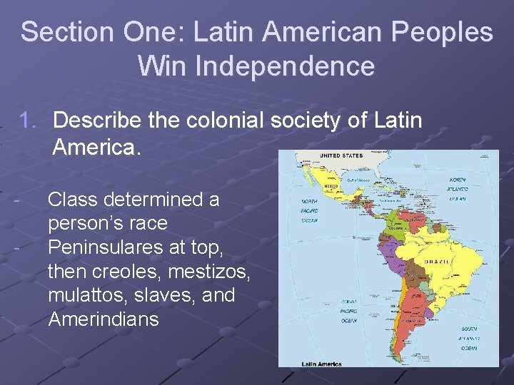 Section One: Latin American Peoples Win Independence 1. Describe the colonial society of Latin