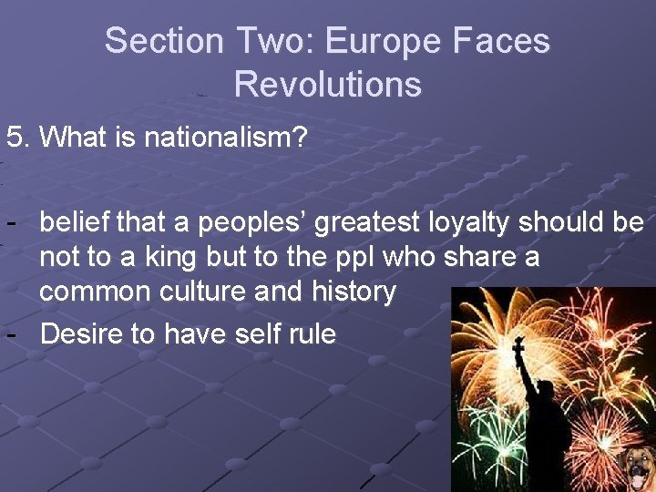 Section Two: Europe Faces Revolutions 5. What is nationalism? - belief that a peoples’