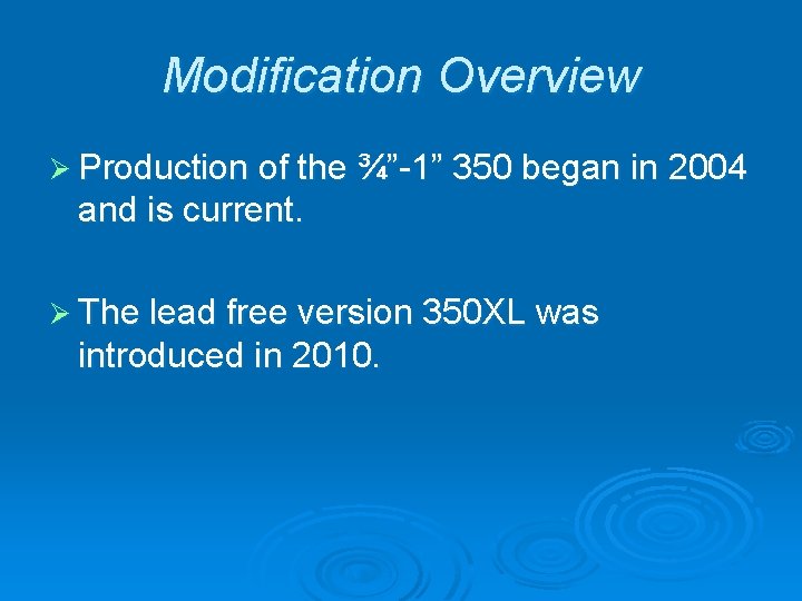 Modification Overview Ø Production of the ¾”-1” 350 began in 2004 and is current.