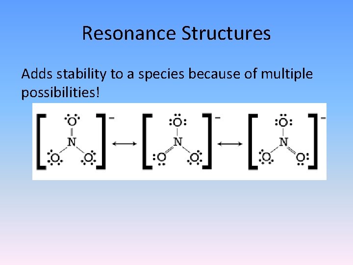 Resonance Structures Adds stability to a species because of multiple possibilities! Resonance Structures Adds stability to a species because of multiple possibilities!