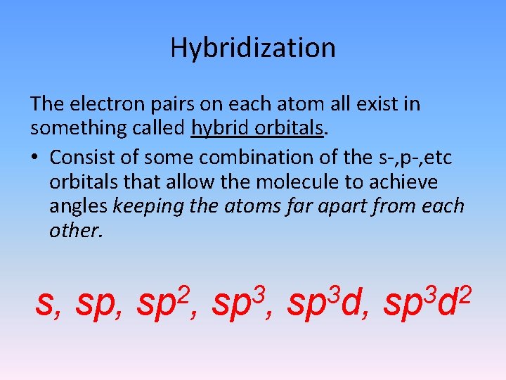 Hybridization The electron pairs on each atom all exist in something called hybrid orbitals. Hybridization The electron pairs on each atom all exist in something called hybrid orbitals.