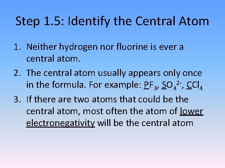 Step 1. 5: Identify the Central Atom 1. Neither hydrogen nor fluorine is ever Step 1. 5: Identify the Central Atom 1. Neither hydrogen nor fluorine is ever
