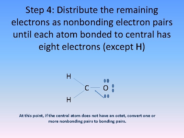 Step 4: Distribute the remaining electrons as nonbonding electron pairs until each atom bonded Step 4: Distribute the remaining electrons as nonbonding electron pairs until each atom bonded