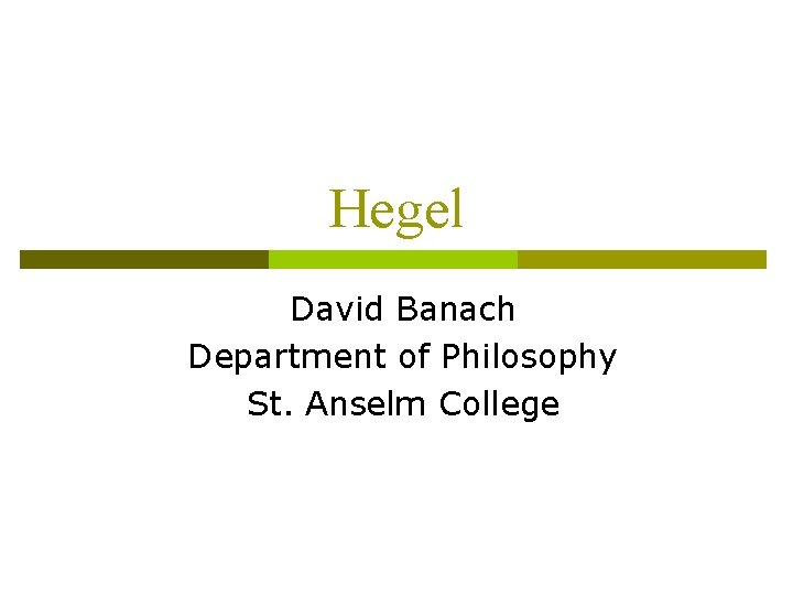 Hegel David Banach Department of Philosophy St. Anselm College 