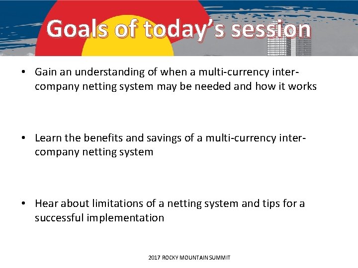 Goals of today’s session • Gain an understanding of when a multi-currency intercompany netting
