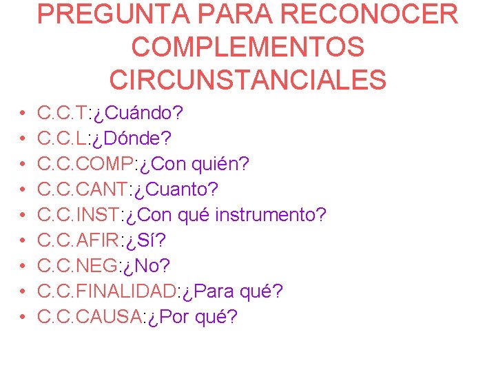 PREGUNTA PARA RECONOCER COMPLEMENTOS CIRCUNSTANCIALES • • • C. C. T: ¿Cuándo? C. C.