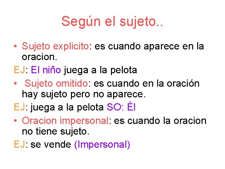 Según el sujeto. . • Sujeto explicito: es cuando aparece en la oracion. EJ: