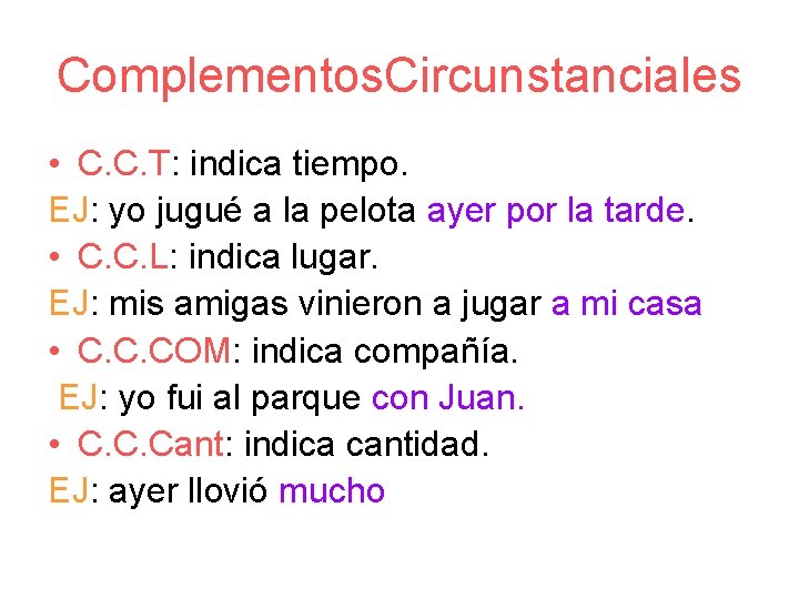 Complementos. Circunstanciales • C. C. T: indica tiempo. EJ: yo jugué a la pelota