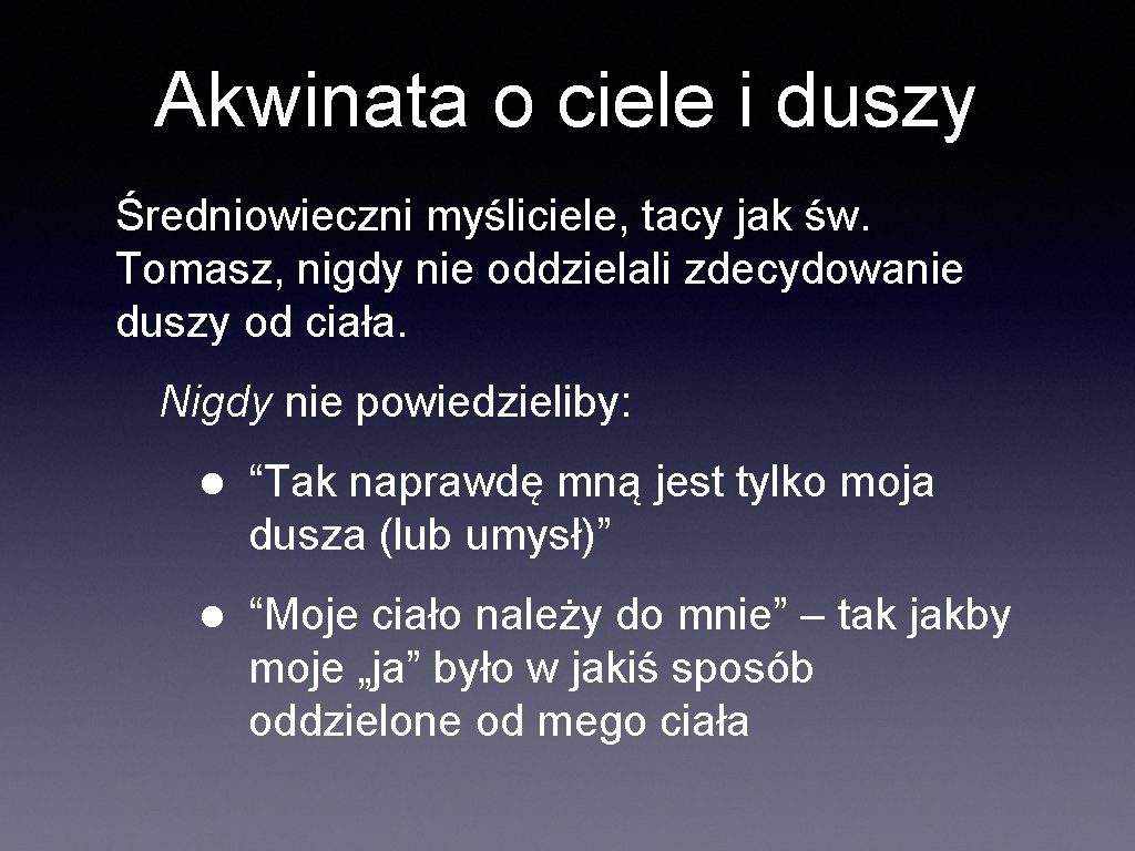 Akwinata o ciele i duszy Średniowieczni myśliciele, tacy jak św. Tomasz, nigdy nie oddzielali