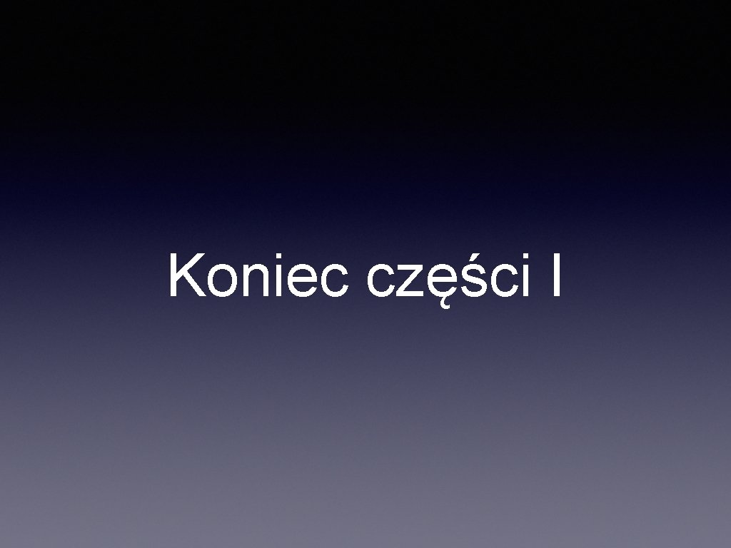 Koniec części I Koniec części I