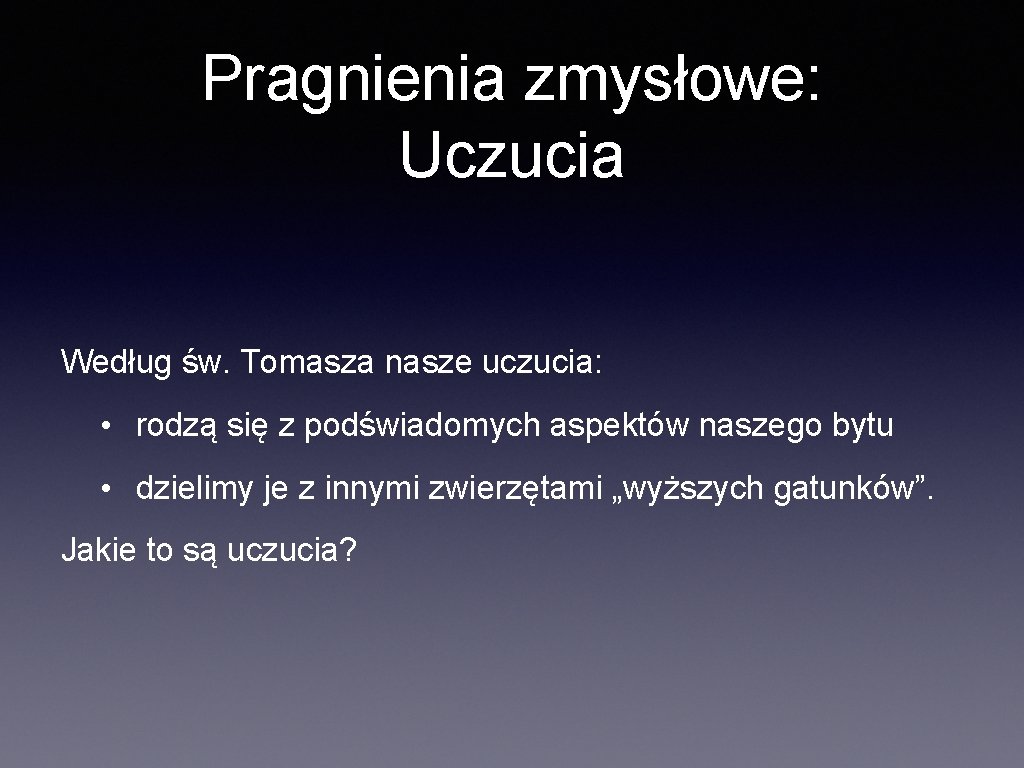 Pragnienia zmysłowe: Uczucia Według św. Tomasza nasze uczucia: • rodzą się z podświadomych aspektów