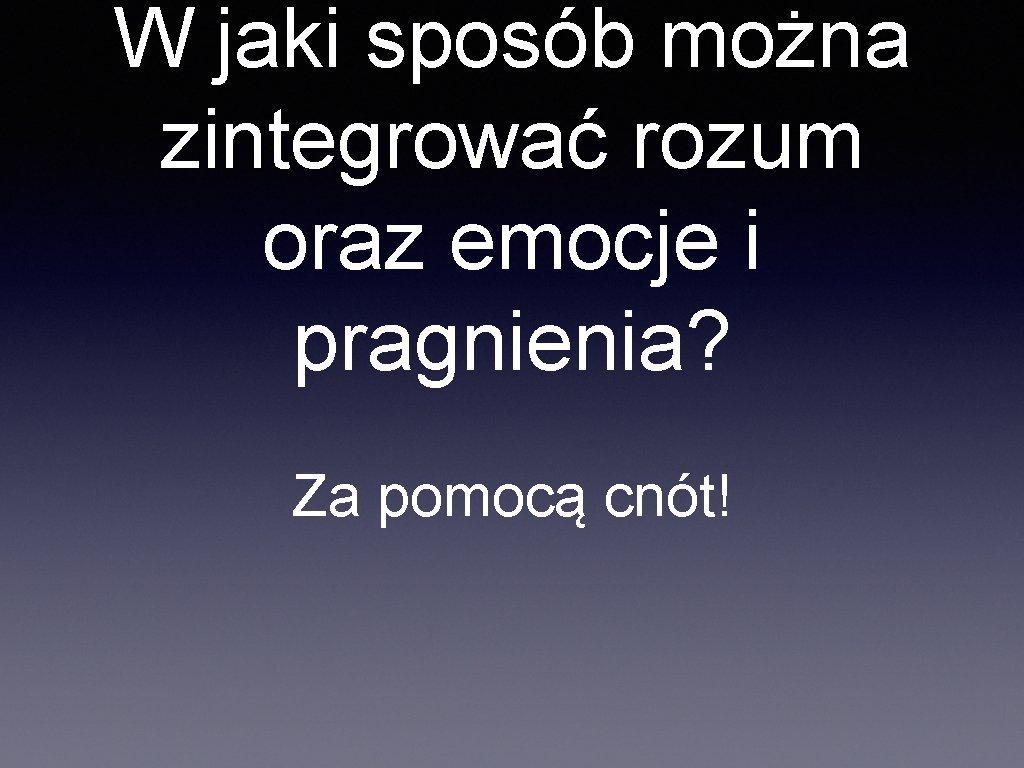 W jaki sposób można zintegrować rozum oraz emocje i pragnienia? Za pomocą cnót! 