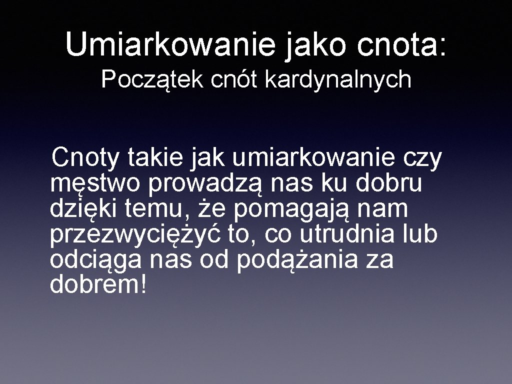 Umiarkowanie jako cnota: Początek cnót kardynalnych Cnoty takie jak umiarkowanie czy męstwo prowadzą nas