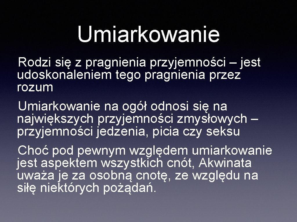 Umiarkowanie Rodzi się z pragnienia przyjemności – jest udoskonaleniem tego pragnienia przez rozum Umiarkowanie