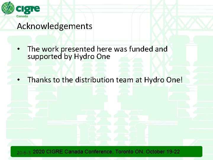 Acknowledgements • The work presented here was funded and supported by Hydro One • Acknowledgements • The work presented here was funded and supported by Hydro One •