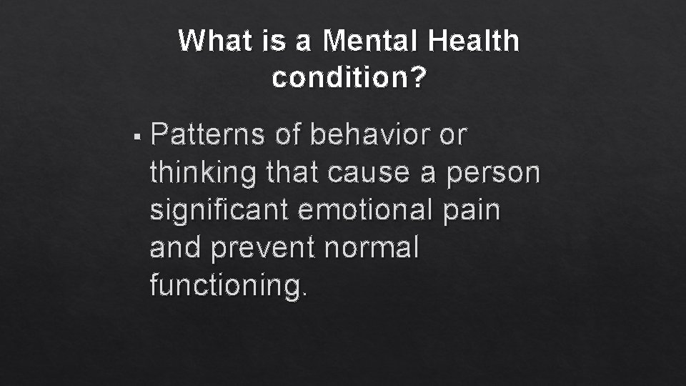 What is a Mental Health condition? § Patterns of behavior or thinking that cause