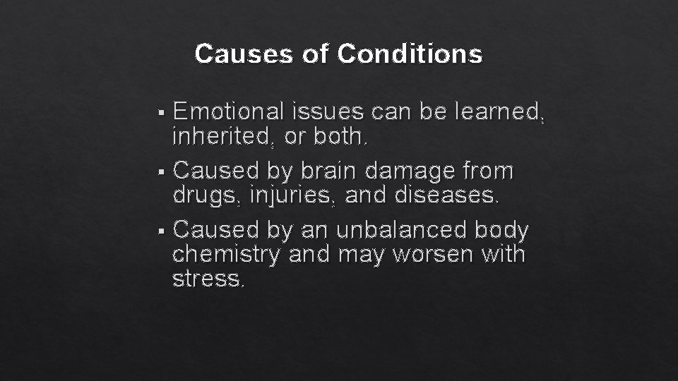 Causes of Conditions Emotional issues can be learned, inherited, or both. § Caused by