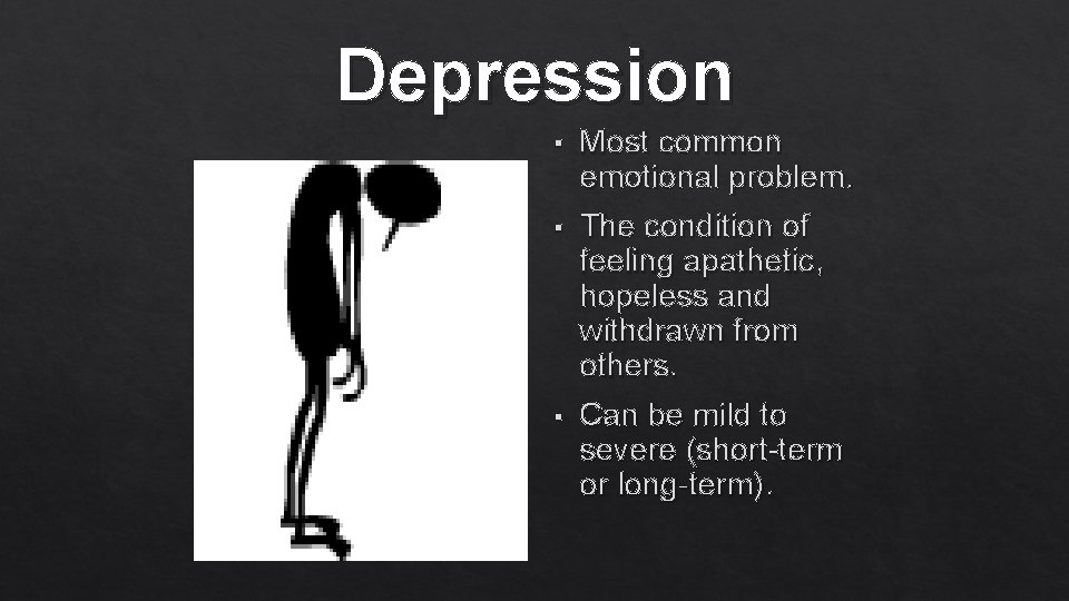 Depression § § § Most common emotional problem. The condition of feeling apathetic, hopeless