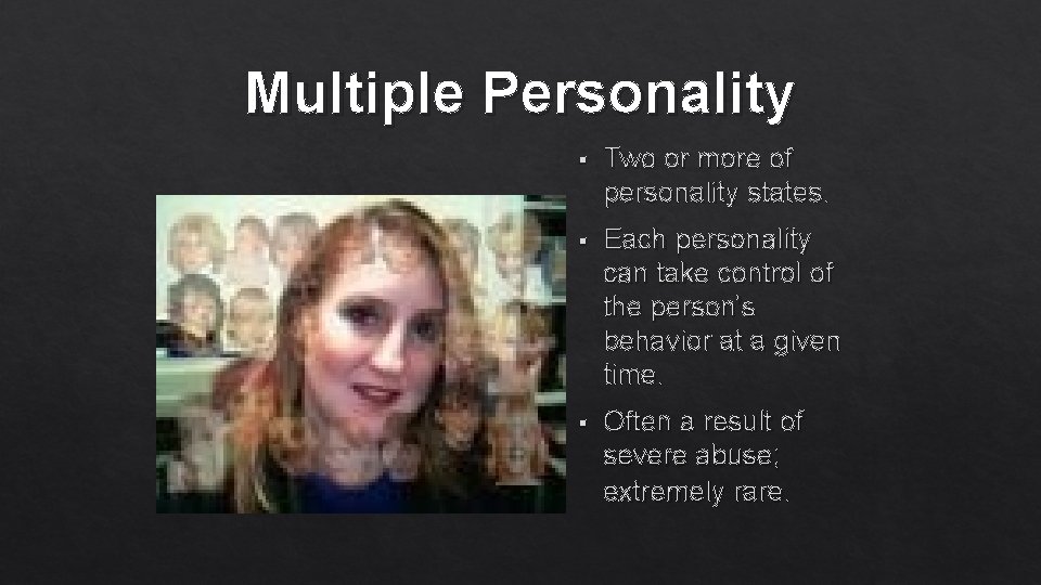 Multiple Personality § Two or more of personality states. § Each personality can take