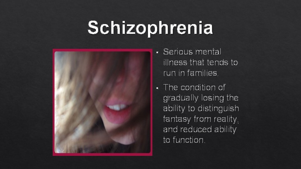 Schizophrenia § Serious mental illness that tends to run in families. § The condition