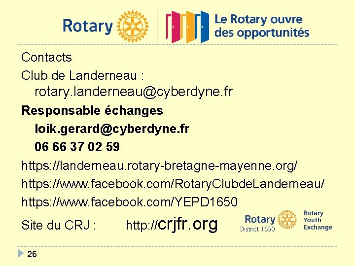 Contacts Club de Landerneau : rotary. landerneau@cyberdyne. fr Responsable échanges loik. gerard@cyberdyne. fr 06