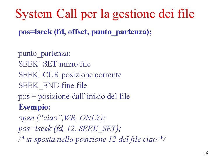 System Call per la gestione dei file pos=lseek (fd, offset, punto_partenza); punto_partenza: SEEK_SET inizio